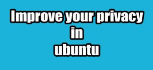 Read more about the article How to improve your privacy in ubuntu