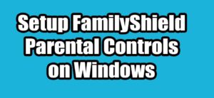 Read more about the article Setup FamilyShield Parental Controls on Windows 10