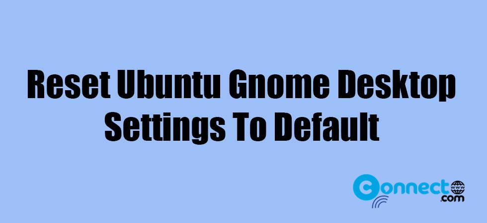 Read more about the article How To Reset Ubuntu Gnome Desktop Settings To Default via Terminal and Tweaks