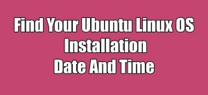 Read more about the article How To Find Your Ubuntu Linux OS Installation Date And Time
