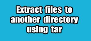 Read more about the article Extract files to another directory using tar command