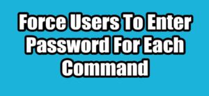 Read more about the article How To Force Users To Enter Sudo Password For Each Command In Ubuntu