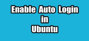 Read more about the article How to enable auto login in latest Ubuntu desktop