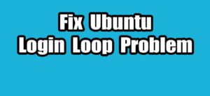 Read more about the article How to Solve the Ubuntu Login Loop problem