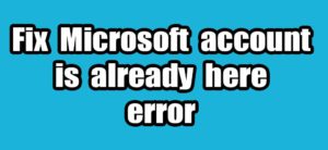 Read more about the article Solve Fix Microsoft Account is Already Here Error on Windows