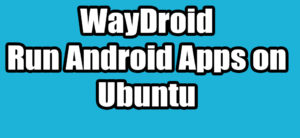 Read more about the article How to Install WayDroid on Ubuntu – Run Android Apps on Ubuntu